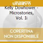 Kelly Dowhower - Microstories, Vol. Ii cd