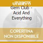 Gem Club - Acid And Everything cd musicale di Gem Club