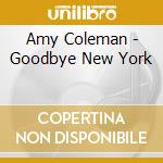 Amy Coleman - Goodbye New York cd musicale di Amy Coleman