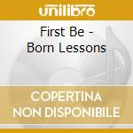 First Be - Born Lessons cd musicale di First Be