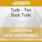 Tude - Ten Buck Tude cd
