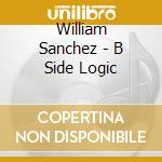 William Sanchez - B Side Logic cd