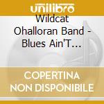 Wildcat Ohalloran Band - Blues Ain'T Deadjust Reloading cd