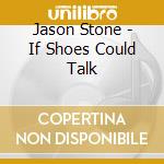Jason Stone - If Shoes Could Talk cd