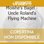 Moishe's Bagel - Uncle Roland's Flying Machine cd