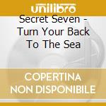 Secret Seven - Turn Your Back To The Sea cd