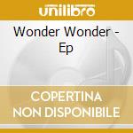 Wonder Wonder - Ep cd