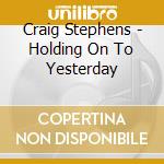 Craig Stephens - Holding On To Yesterday cd