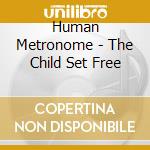 Human Metronome - The Child Set Free cd