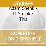 Adam Shenk - If Ya Like This cd