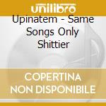 Upinatem - Same Songs Only Shittier cd