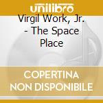 Virgil Work, Jr. - The Space Place cd musicale di Virgil Work, Jr.