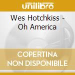 Wes Hotchkiss - Oh America cd