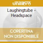 Laughingtube - Headspace cd musicale di Laughingtube