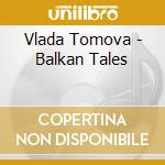 Vlada Tomova - Balkan Tales cd musicale di Vlada Tomova