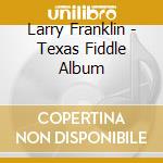 Larry Franklin - Texas Fiddle Album cd musicale di Larry Franklin