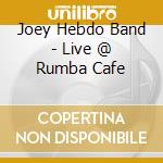 Joey Hebdo Band - Live @ Rumba Cafe cd