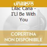 Lilac Cana - I'Ll Be With You cd musicale di Lilac Ca??A
