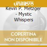 Kevin P. Metzger - Mystic Whispers cd