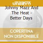 Johnny Mazz And The Heat - Better Days cd