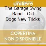 The Garage Swing Band - Old Dogs New Tricks cd musicale di The Garage Swing Band