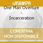 One Man Overture - Incarceration cd