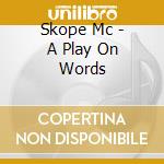 Skope Mc - A Play On Words cd musicale di Skope Mc