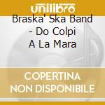 Braska' Ska Band - Do Colpi A La Mara cd