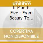 If Man Is Five - From Beauty To Brutality cd