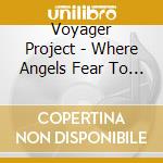 Voyager Project - Where Angels Fear To Tread cd musicale di Voyager Project