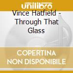 Vince Hatfield - Through That Glass