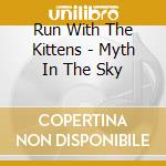 Run With The Kittens - Myth In The Sky cd musicale di Run With The Kittens