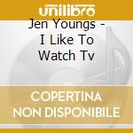Jen Youngs - I Like To Watch Tv cd