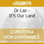 Dr Laz - It'S Our Land cd musicale di Dr Laz