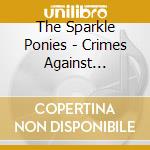 The Sparkle Ponies - Crimes Against Humanity cd