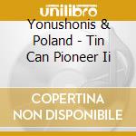 Yonushonis & Poland - Tin Can Pioneer Ii cd