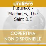 Future-X - Machines, The Saint & I cd