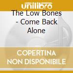 The Low Bones - Come Back Alone cd musicale di The Low Bones