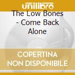 The Low Bones - Come Back Alone cd