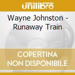 Wayne Johnston - Runaway Train cd musicale di Wayne Johnston