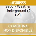 Sado - Weather Underground (2 Cd) cd musicale di SADO