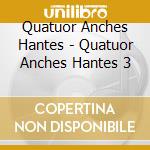 Quatuor Anches Hantes - Quatuor Anches Hantes 3 cd