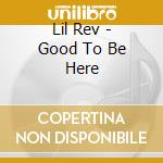 Lil Rev - Good To Be Here cd