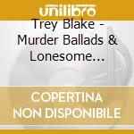 Trey Blake - Murder Ballads & Lonesome Laments cd
