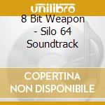 8 Bit Weapon - Silo 64 Soundtrack cd musicale di 8 Bit Weapon
