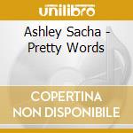 Ashley Sacha - Pretty Words cd musicale di Ashley Sacha