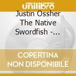 Justin Ossher The Native Swordfish - Crawdaddy cd