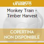 Monkey Train - Timber Harvest cd musicale di Monkey Train