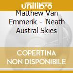 Matthew Van Emmerik - 'Neath Austral Skies cd