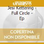 Jesi Kettering - Full Circle - Ep cd